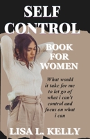 Self Control Back For Women: What would it take for me to let go of what i can't control and focus on what i can B0DWMV2NXW Book Cover
