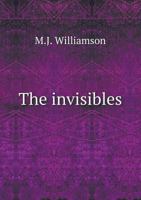 The Invisibles: An Explanation of Phenomena Commonly Called Spiritual 1372016090 Book Cover