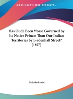 Has Oude Been Worse Governed by Its Native Princes Than Our Indian Territories by Leadenhall Street? 110417457X Book Cover