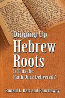 Digging Up Hebrew Roots: Is This the Faith Once Delivered? 1600472435 Book Cover