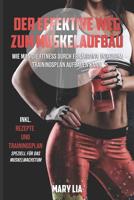 Der effektive Weg zum Muskelaufbau: Wie man die Fitness durch Ernährung und einem Trainingsplan aufbauen kann inkl. Rezepte und Trainingsplan speziell für das Muskelwachstum 1791318134 Book Cover