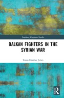 Balkan Fighters in the Syrian War 0367633817 Book Cover