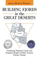 Building Fjords in the Great Deserts: Combining Forgotten Lands and Forgotten People to Defeat Ancient Climate Change 1665760028 Book Cover