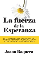 La Fuerza de la Esperanza : Una Historia de Sobrevivencia Contra Todas Las Posibilidades 0578427486 Book Cover