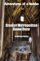 Adventures of a Bubba in Greater Metropolitan Gnaw Bone 146643807X Book Cover