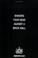 Banging Your Head Against a Brick Wall 0954170407 Book Cover