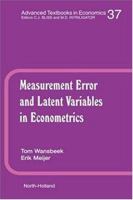 Measurement Error and Latent Variables in Econometrics (Advanced Textbooks in Economics) 044488100X Book Cover