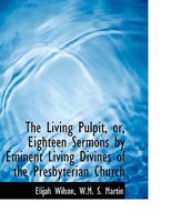 The Living Pulpit, or, Eighteen Sermons by Eminent Living Divines of the Presbyterian Church 1363597698 Book Cover