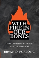 With Fire in Our Bones: How Christian Families Win the Long War B0GNJZXKN5 Book Cover