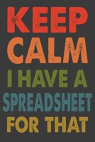 Keep Calm I Have A Spreadsheet For That : Coworker Gag Gift Funny Office Notebook Journal (6 x 9 Blank Lined Notebook, 120 pages): 6” x 9” Paperback notebook, soft matte cover. 1674918488 Book Cover