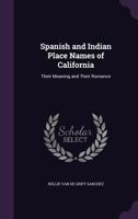 Spanish and Indian Place Names of California: Their Meaning and their Romance (The Chicano Heritage) 1016782950 Book Cover