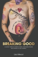 Breaking Good: A journey through domestic abuse, overcoming trauma and learning to love yourself 0473611414 Book Cover