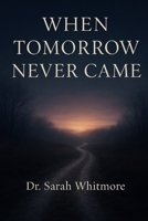When Tomorrow Never Came: A Parent's Journey Through the Unthinkable: Healing After Losing an Adult Child to Overdose B0FSWFRZB1 Book Cover