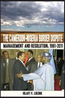 The Cameroon-Nigeria Border Dispute. Management and Resolution, 1981-2011 9956717592 Book Cover