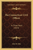 The Connecticut civil officer: in three parts ... : with suitable and approved forms for each : together with numerous legal forms of common use and general convenience. 1240148410 Book Cover