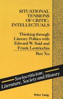 Situational Tensions of Critic-Intellectuals: Thinking Through Literary Politics With Edward W. Said and Frank Lentricchia (Sociocriticism) 0820417491 Book Cover