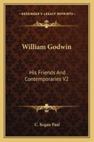 William Godwin: His Friends and Contemporaries V2 1162942991 Book Cover
