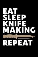 Eat Sleep Knife Making Repeat: Knife Making Journal, Knife Making Notebook, Gift for Knife Maker, Knife Making Lovers, Making Knives Dad Birthday Present 1075028949 Book Cover