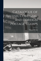 Catalogue Of British, Colonial, And Foreign Postage Stamps: Comprising Nearly Thirteen Hundred Varieties 1015213391 Book Cover