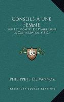 Conseils a Une Femme Sur Les Moyens de Plaire Dans La Conversation (A0/00d.1812) 2012532322 Book Cover