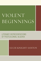 Violent Beginnings: Literary Representations of Postcolonial Algeria 073917164X Book Cover
