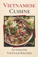 Vietnamese Cuisine: Authentic Vietnam Recipes: High-Quality Recipes B09DMXQK7L Book Cover