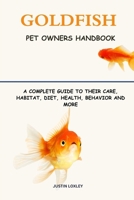 GOLDFISH PET OWNERS HANDBOOK: A COMPLETE GUIDE TO THEIR CARE, HABITAT, DIET, HEALTH, BEHAVIOR AND MORE B0F3F7W7V9 Book Cover