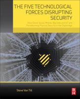 The Five Technological Forces Disrupting Security: How Cloud, Social, Mobile, Big Data and Iot Are Transforming Physical Security in the Digital Age 0128050950 Book Cover