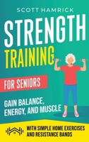 Strength Training for Seniors: Gain Balance, Energy, and Muscle with Simple Home Exercises and Resistance Bands B0CFVXLXMS Book Cover