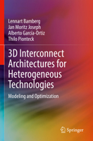 3D Interconnect Architectures for Heterogeneous Technologies: Modeling and Optimization 3030982319 Book Cover
