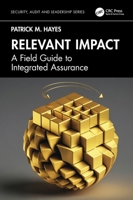 Relevant Impact: A Field Guide to Integrated Assurance (Security, Audit and Leadership Series) 1041167008 Book Cover