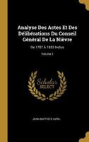 Analyse Des Actes Et Des D�lib�rations Du Conseil G�n�ral de la Ni�vre: de 1787 � 1853 Inclus; Volume 2 0274690314 Book Cover