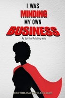 I was MInding my Own Business (My Spiritual Autobiography) B0F48YD3KG Book Cover