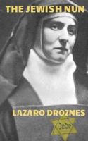The Jewish Nun: Jew, atheist, philosopher, feminist, Catholic nun, martyr, Saint and Co- patron of Europe. 152324657X Book Cover