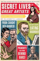 Secret Lives of Great Artists: What Your Teachers Never Told You About Master Painter and Sculptors 159474257X Book Cover