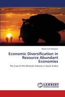 Economic Diversification in Resource Abundant Economies: The Case of the Minerals Industry in Saudi Arabia 3659146293 Book Cover
