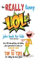 The REALLY Funny LOL! Joke Book For Kids: Over 200 Side-Splitting, Rib-Tickling Jokes: Guaranteed To Make You LAUGH OUT LOUD! 1909855405 Book Cover