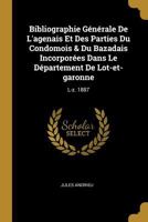 Bibliographie G�n�rale de l'Agenais Et Des Parties Du Condomois & Du Bazadais Incorpor�es Dans Le D�partement de Lot-Et-Garonne: L-Z. 1887 102256353X Book Cover
