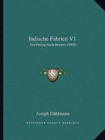 Indische Fahrten V1: Von Peking Nach Benares (1908) 1161210172 Book Cover