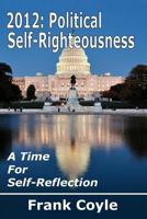 2012 Political Self-Righteousness, A Time for Self-Reflection 147755680X Book Cover