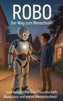 Robo Der Weg zum Menschsein: Eine Geschichte über Freundschaft, Akzeptanz und wahre Menschlichkeit (German Edition) B0DVDVNNDB Book Cover