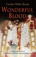 Wonderful Blood: Theology and Practice in Late Medieval Northern Germany and Beyond (The Middle Ages Series) 0812220196 Book Cover