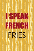 I Speak French Fries: All Purpose 6x9 Blank Lined Notebook Journal Way Better Than A Card Trendy Unique Gift Yellow Fries Potato 170650831X Book Cover