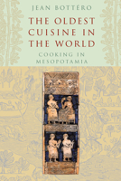The Oldest Cuisine in the World: Cooking in Mesopotamia 0226067343 Book Cover