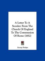 A Letter To A Seceder: From The Church Of England To The Communion Of Rome 1357771088 Book Cover