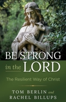 Be Strong in the Lord: The Resilient Way of Christ 1791043437 Book Cover