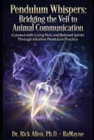 Pendulum Whispers: Bridging the Veil to Animal Communication: Connect with Living Pets and Beloved Spirits Through Intuitive Pendulum Practice B0H3H38XWH Book Cover