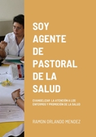 SOY AGENTE DE PASTORAL DE LA SALUD: EVANGELIZAR LA ATENCIÓN A LOS ENFERMOS Y PROMOCIÓN DE LA SALUD 1312640839 Book Cover