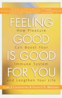 Feeling Good Is Good for You: How Pleasure Can Boost Your Immune System and Lengthen Your Life 1579543464 Book Cover