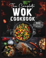 The Complete Wok Cookbook: 500 Delicious Stir-fry Recipes for Your Wok or Skillet null Book Cover